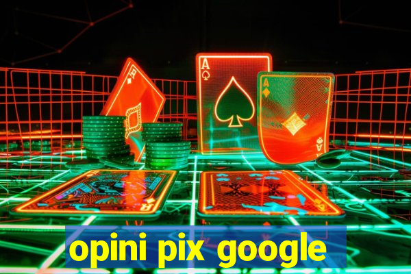 opini pix google